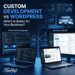 Custom Web Development vs WordPress - Which Is Better for Your Business
